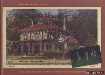 Komen, Kees - Van Kennemerhout tot cultuurpark: Kaleidoskoop van een Alkmaars stadsparkbos