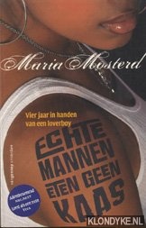 Mosterd, Maria - Echte mannen eten geen kaas. Vier jaar in handen van een loverboy.