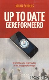 Schouls, Johan - Up to date gereformeerd. Reformatorische gemeenschao in een opengebroken wereld