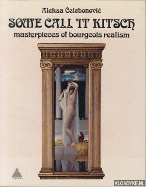 Celebonovic, Aleksa - Some call it kitsch. Masterpieces of bourgeois realism