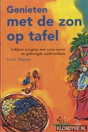 Thijssen, Cecile - Genieten met de zon op tafel. Lekkere recepten met verse noten en gedroogde zuidvruchten