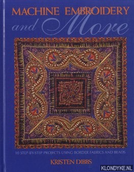 Dibbs, Kristen - Machine Embroidery and More. 10 step-by-step projects using border fabrics and beads