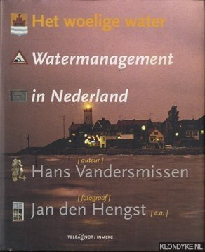 Vandersmissen, Hans & Hengst, Jan den - Het woelige water. Watermanagement in Nederland