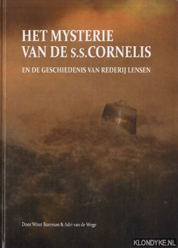 Bareman, Wout & Adri van Wege - Het mysterie van de S.S. Cornelis en de geschiedenis van rederij Lensen