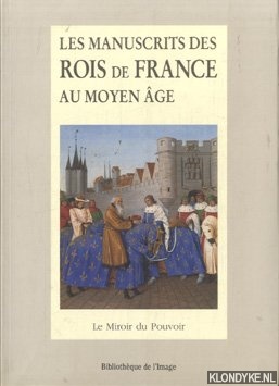 Beaune, Colette - Les manuscits des Rois de France au moyen ge