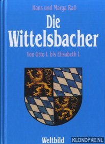 Rall, Hans und Marga - Die Wittelsbacher. Vom Ott I bis Elisabeth I