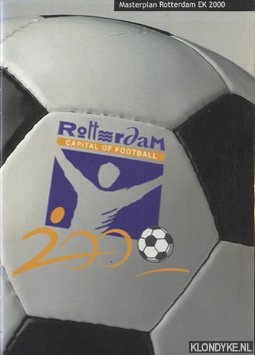 Noordzij, Wim & Eijgelsheim, Lisette & Hagelstein, Jeroen - Masterplan Rotterdam EK 2000 - Rotterdam, Capital of Football