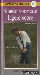 Lewis, Berverley - Moderne golftechniek 4. Slagen voor een lagere score. Hoe te spelen!
