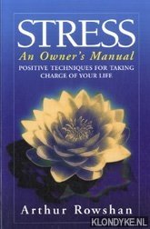Rowshan, Arthur - Stress. An owner's manual. Positive techniques for taking charge of your life