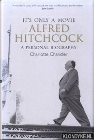 Chandler, Charlotte - It's only a movie Alfred Hitchcock a personal biography