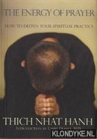 Nhat Hanh, Thich - The energy of prayer. How to deepen your spiritual practice