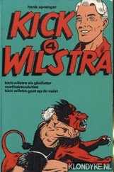 Sprenger, Henk - Kick Wilstra (4) Kick Wilstra als glatiator. Voetbalrevolutie. Kick Wilstra gaat op de vuist.