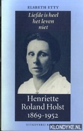 Henriette Roland Holst 1869-1952. Liefde is heel het leven niet - Etty, Elsbeth