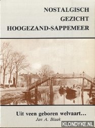 Blaak, Jan A. - Nostalgisch gezicht Hoogezand-Sappemeer. Uit veen geboren welvaart . . .