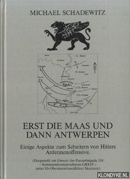 Schadewitz, Michael - Ert die  Maas und dann Antwerpen. Einige aspekte zum scheitern von Hitlers Ardennenoffensive