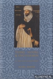 Matar, Nabil - Turks, Moors & Englishmen in the age of discovery