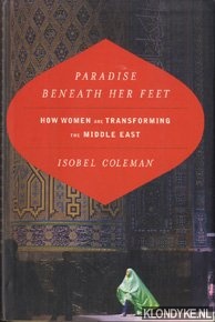 Coleman, Isobel - Paradise beneath her feeet. How women are transforming the Middle East