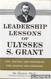 Holton, Bil - Leadership lessons of Ulysses S. Grant. Tips, trics and stategies for leaders and managers