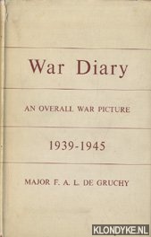 Gruchy, F.A.L. de - War diary an overall war picture 1939 - 1945