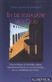 Bouwhuijsen, Harry van den - In de schaduw van God.Waarom binnen de christelijke cultuur natuurwetenschap wel en menswetenschap niet tot ontwikkeling kon komen