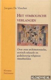 Visscher, Jacques De - Het symbolische verlangen. Over onze architectonische, erotisch-seksuele en godsdienstig-religieuze zinnebeelden