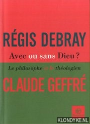 Debray, Rgis & Geffr, Claude - Avec ou sans Dieu? Le philosophe et le thologien