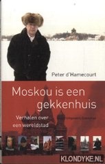 Hamecourt, Peter d' - Moskou is een gekkenhuis. Verhalen over een wereldstad