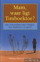 Blum-Vermaas, Marjan - Mam, waar ligt Timboektoe. Van Amsterdam naar Abidjan met landrover en gezin