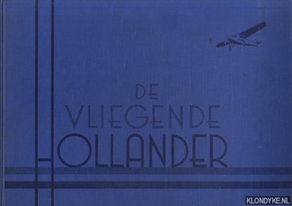 Plesman, A. (voorwoord) - De Vliegende Hollander. Samengesteld met medewerking van vele vooraanstaande deskundigen op luchtvaart-gebied en gellustreerd met meerendeels origineele en tot nu toe niet gepubliceerde foto's