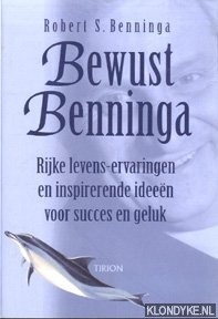 Benninga, Robert S. - Bewust Benninga. Rijke levens-ervaringen en inspirerende ideeen voor succes en geluk