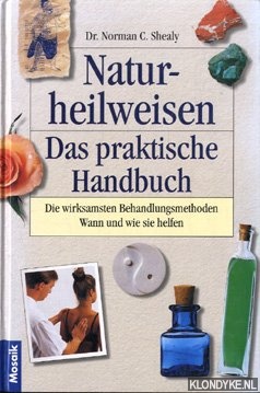 Shealy, Norman C. - Naturheilweisen. Das praktische handbuch. Die wirksamsten behandlungsmethoden wann und wie sie helfen