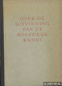 McMurtrie, Douglas C. - e.a. - Over de uitvinding van de boekdrukkunst, waarvan de herdenking na vijfhonderd jaren in 1940 plaats vindt volgen hier uit Douglas C. McMurtrie's The Book te New York in 1937 verschenen wegens de daarin gegeven objectieve beoordeling van de bekende feiten