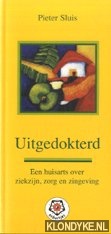 Sluis, Pieter - Uitgedokterd. Een huisarts over ziekzijn, zorg en zingeving