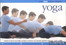 Lark, Liz - Yoga verbind je met je innerlijke energie en activeer al je fysieke potentie met yoga