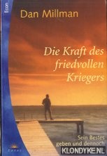 Millman, Dan - Die kraft des friedvollen kriegers. Sein bestes geben und dennoch entspannt bleiden