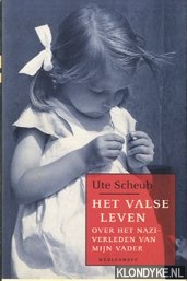 Scheub, Ute - Het Valse Leven. Over het nazi-verleden van mijn vader