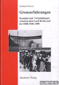 Kunze, Gerhard - Grenzerfahrungen. Kontakte und Verhandlungen zwischen dem Land Berlin und der DDR 1949 -1989