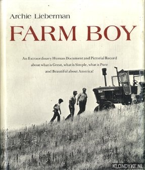 Lieberman, Archie - Farm boy. An extraordinary human document and pictorial record about what is great, what is simple, what is pure and beautiful about America