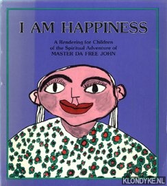 Bodha, Daji & Lynne Closser - I am happiness. A rendering for children of the spirtual adventure of Master Da Free John