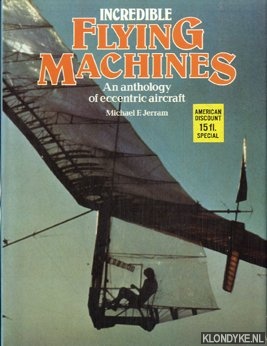 Jerram, Michael F. - Incredible flying machines. An Anthology of eccentric aircraft