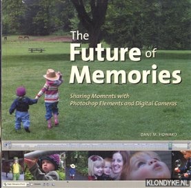 Howard, Dane M. - The future of memories. Sharing moments with photoshop elements and digitaal cameras
