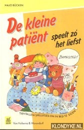 Bucken, Hajo - De kleine patient speelt zo het liefst. Tientallen spelletjes om in bed te doen