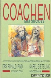 Pino, Ronald & Karel Gietelink - Coachen met succes. Over de praktijk en de psychologie van de begeleiding van sporters