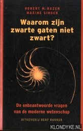 Hazen, Robert M. & Singer, Maxine - Waarom zijn zwarte gaten niet zwart? De onbeantwoorde vragen van de moderne wetenschap
