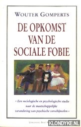 Gomperts, Wouter - De opkomst van de sociale fobie. Een sociologische en psychologische studie naar de maatschappelijke verandering van psychische verschijnselen