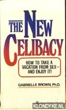 Brown, Gabrielle - The New Celibacy. How to take a vacation from sex- and enjoy it!