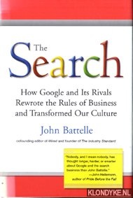 Battelle, John - The search. How google and its rivals rewrote the rules of business and transformed our culture