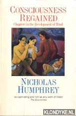 Humphrey, Nicholas - Consciousness regained. Chapters in the development of mind