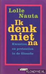 Nauta, Lolle - Ik denk niet na. Kwesties en pretenties in de filosofie