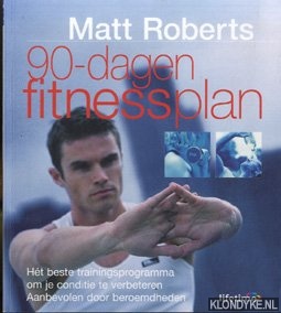 Roberts, Matt - 90--Dagen fitnessplan. Het beste trainingsprogramma om je conditie te verbeteren. Aanbevolen door beroemdheden
